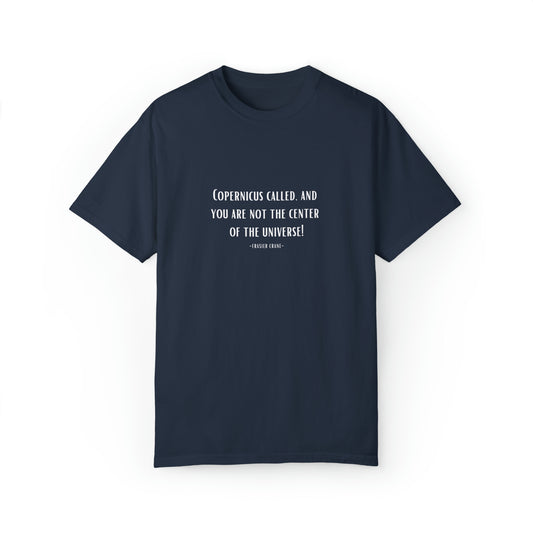 FRASIER, Unisex, Garment-Dyed T-shirt, "Copernicus Called, And You Are Not The Center Of The Universe. -Frasier Crane"