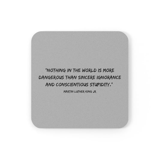 MLK Jr. Quote Coaster"Nothing in the world is more dangerous than sincere ignorance or concientious stupidity. Martin Luther King Jr"