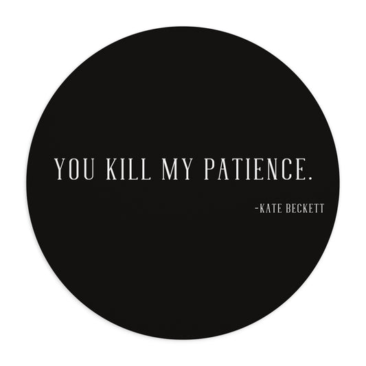 CASTLE: ROUND Mouse Pad "You Kill My Patience.-Kate Beckett"
