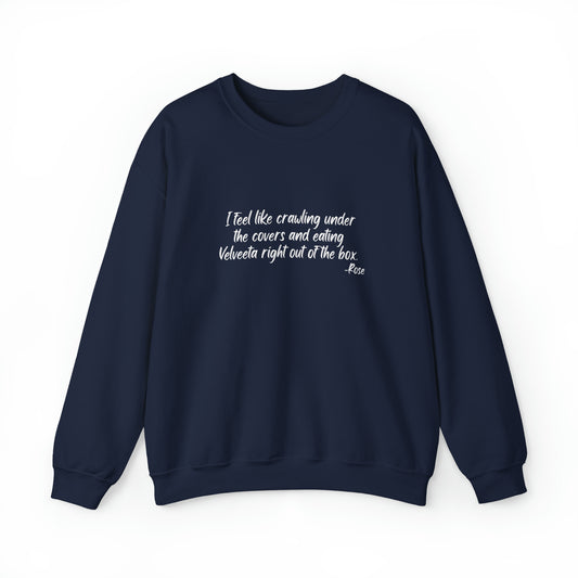 Golden Girls Sweatshirt/Funny Quote/Sweatshirt/ "I feel like crawling under the covers and eating Velveeta right out of the box" -Rose