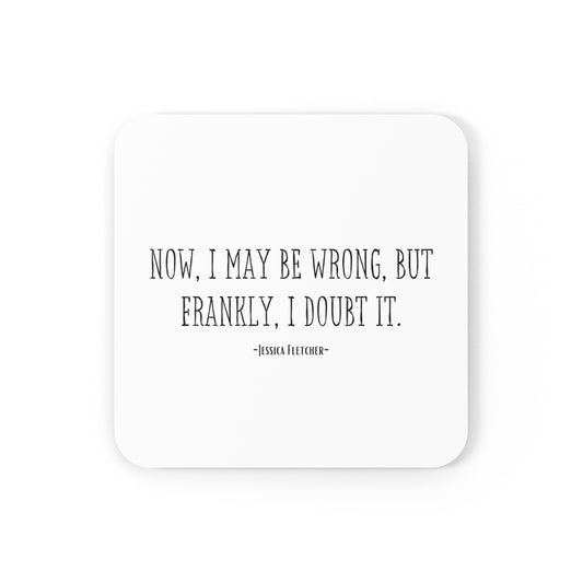 Murder She Wrote Inspired/Funny/Quote/Gift/Cork Back Coaster"Now, I may be wrong, but Frankly, I doubt it. -Jessica Fletcher-"