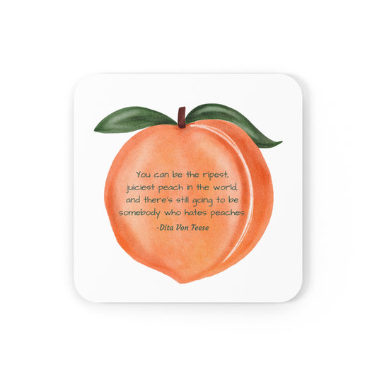 Coaster"You could be the ripest, juiciest peach in the world and there's still going to be somebody who doesn't lie peaches-Dita Von Teese"