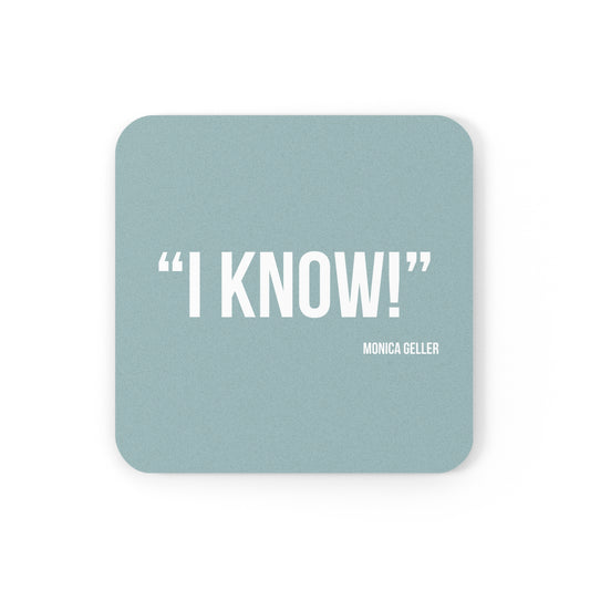 Friends Inspired/Funny/Quote/Saying/Gift/Cork Back Coaster"I Know!-Monica Geller"