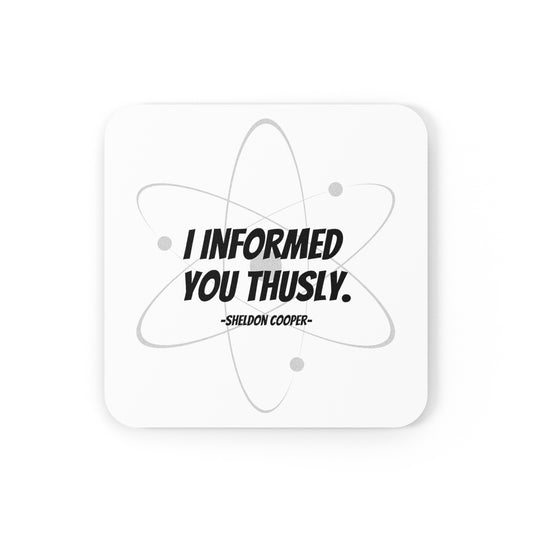 Big Bang Theory Inspired/Funny/Quote/Gift/Cork Back Coaster"I informed you Thusly. -Sheldon Cooper"