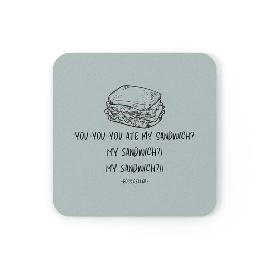 Friends Inspired/Funny/Quote/Gift/Cork Back Coaster"You-You-You ate my sandwich?My Sandwich?! My Sandwich?!!-Ross Geller"