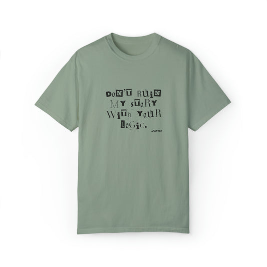 CASTLE, Unisex, Garment-Dyed T-shirt, "Don't ruin my story with your logic.-Castle"