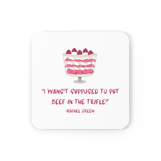 Friends Show/Cork Back Coaster"I wasn't supposed to put beef in the trifle!-Rachel Green-"