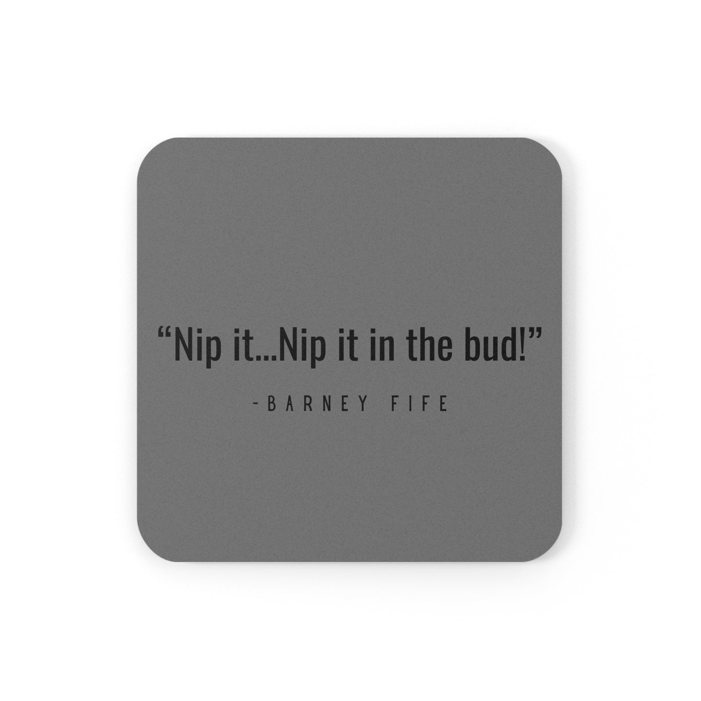 Andy Griffith Show Inspired/Funny/Quote/Barney/Cork Back Coaster"Nip it...Nip it in the bud!-Barney Fife"