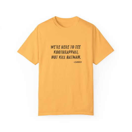 BIG BANG THEORY: Unisex, Garment-Dyed T-shirt "We're here to see Koothrappali. Not kill Batman. -Leaonard"