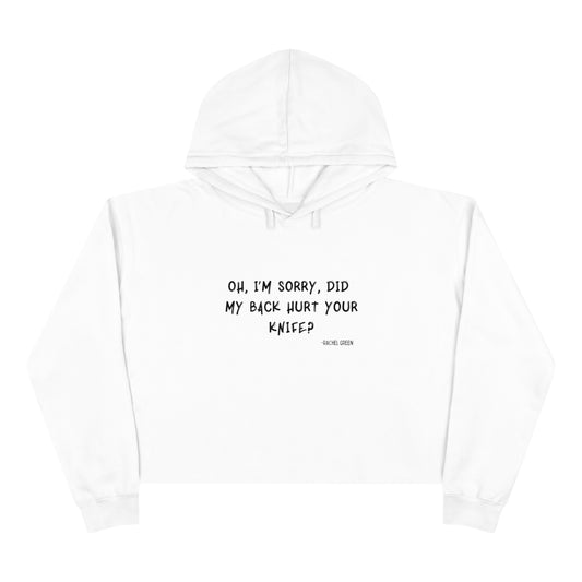 Friends Inspired/Rachel/Funny/Crop Hoodie "Oh, I'm sorry. Did my back hurt your knife -Rachel Green"