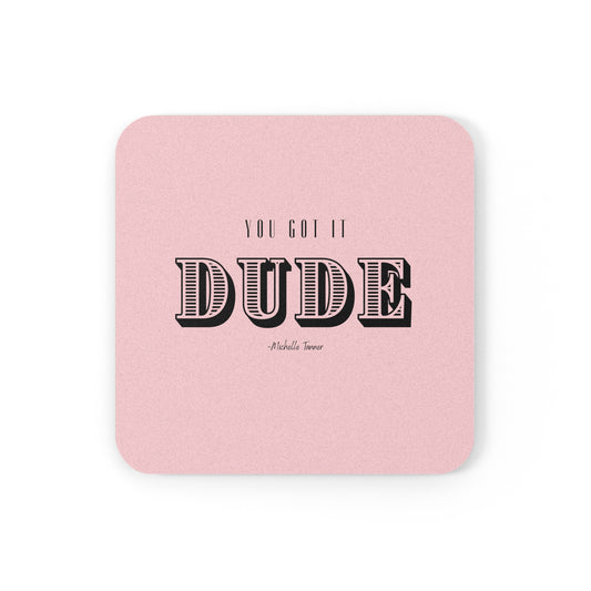 Full House Inspired/Funny/Saying/Cork Back Coaster"You got it DUDE.-Michelle Tanner"