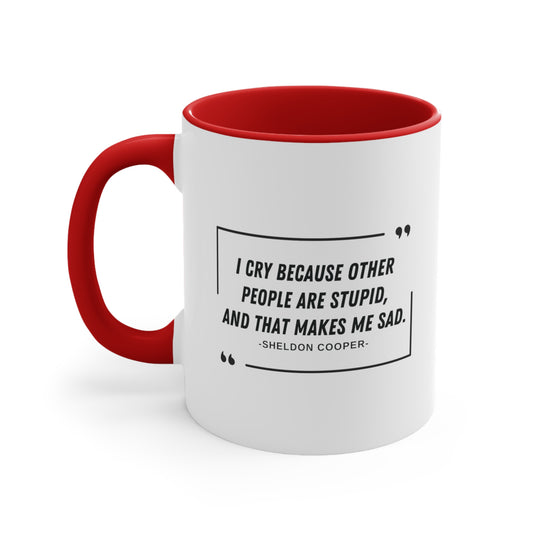 BIG BANG THEORY: Funny Coffee Mug, 11oz "I cry because other people are stupid, and that makes me sad. -Sheldon Cooper-"