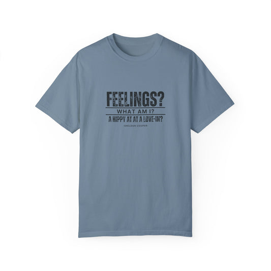 BIG BANG THEORY: Unisex, Garment-Dyed T-shirt "Feeling? What am I? A hippy at a love-in? -Sheldon Cooper"