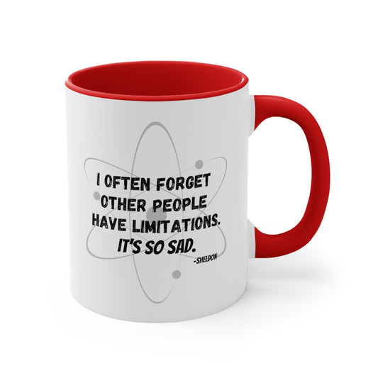 BIG BANG THEORY: Funny Coffee Mug, 11oz "I often forget other people have limitations. It's so sad. -Sheldon"