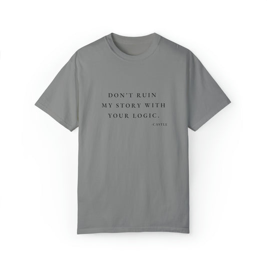 CASTLE,  Unisex, Garment-Dyed T-shirt "Don't Ruin My Story With Your Logic. -Castle"